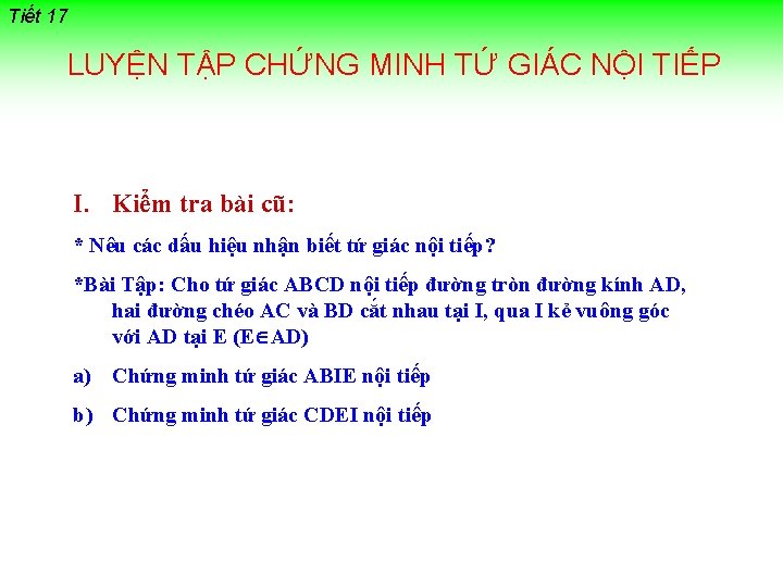 Tiết 17 LUYỆN TẬP CHỨNG MINH TỨ GIÁC NỘI TIẾP I. Kiểm tra bài