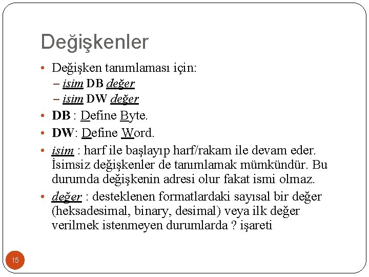 Değişkenler • Değişken tanımlaması için: – isim DB değer – isim DW değer •