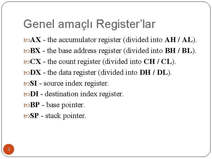 Genel amaçlı Register’lar AX - the accumulator register (divided into AH / AL). BX