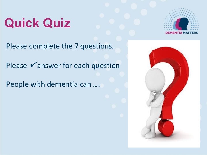 Quick Quiz Please complete the 7 questions. Please answer for each question People with