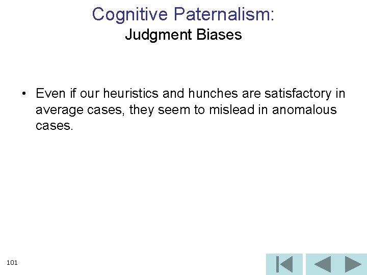 Cognitive Paternalism: Judgment Biases • Even if our heuristics and hunches are satisfactory in