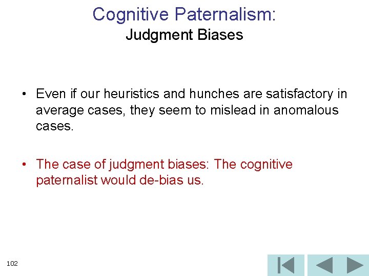 Cognitive Paternalism: Judgment Biases • Even if our heuristics and hunches are satisfactory in