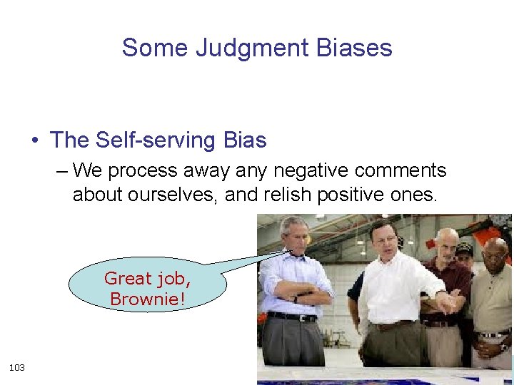 Some Judgment Biases • The Self-serving Bias – We process away any negative comments