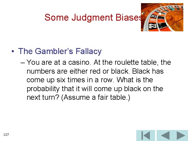Some Judgment Biases • The Gambler’s Fallacy – You are at a casino. At