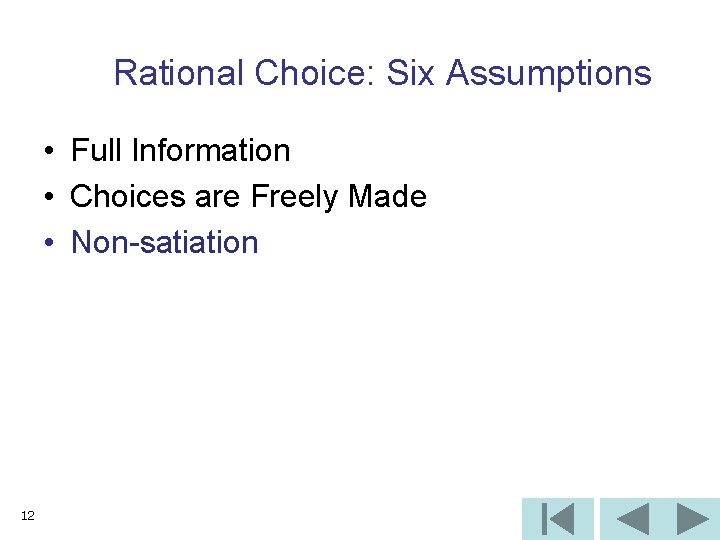 Rational Choice: Six Assumptions • Full Information • Choices are Freely Made • Non-satiation