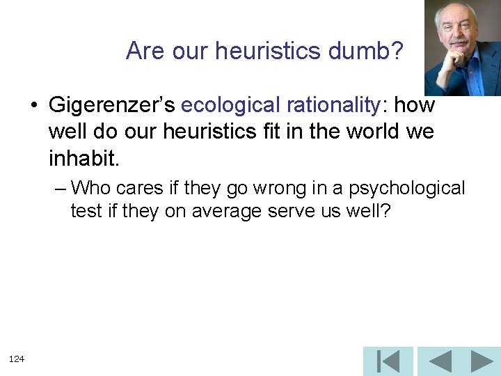 Are our heuristics dumb? • Gigerenzer’s ecological rationality: how well do our heuristics fit