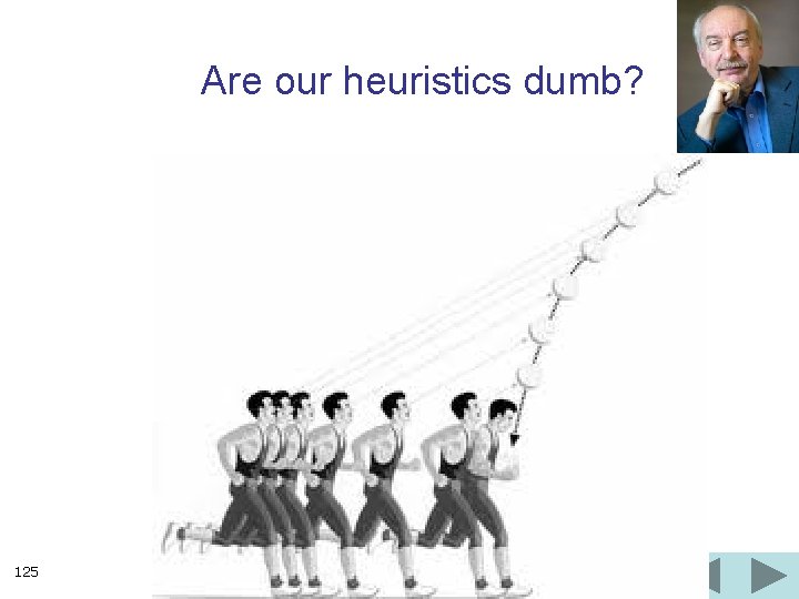 Are our heuristics dumb? 125 
