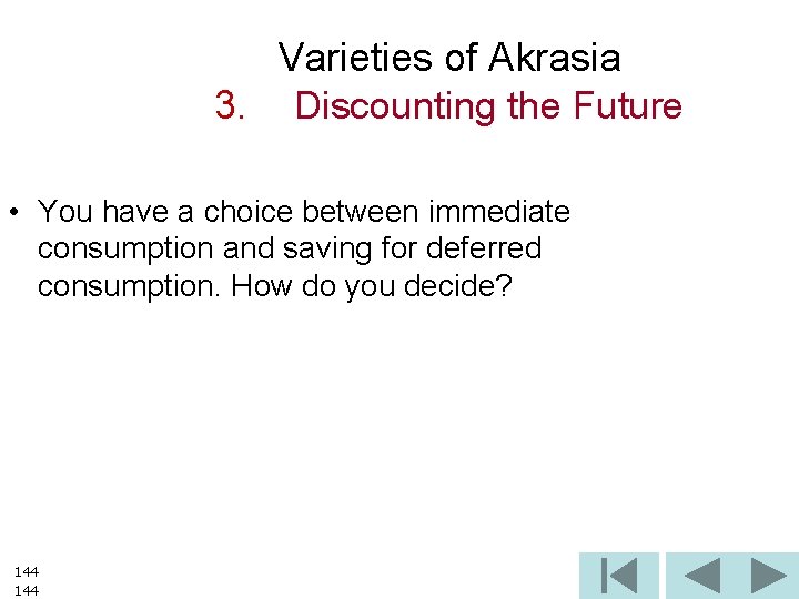 Varieties of Akrasia 3. Discounting the Future • You have a choice between immediate