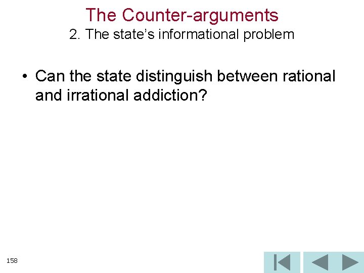 The Counter-arguments 2. The state’s informational problem • Can the state distinguish between rational
