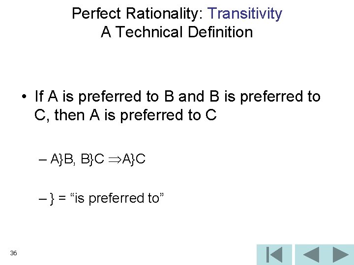 Perfect Rationality: Transitivity A Technical Definition • If A is preferred to B and