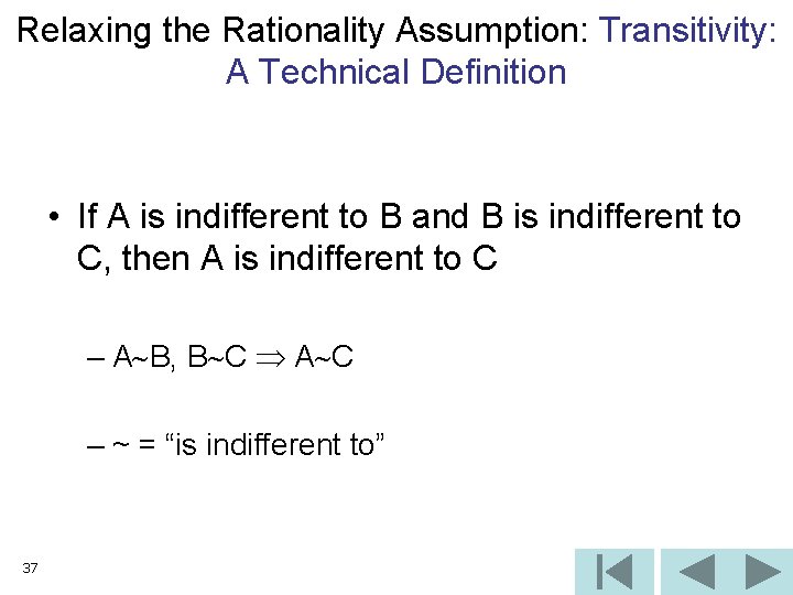 Relaxing the Rationality Assumption: Transitivity: A Technical Definition • If A is indifferent to