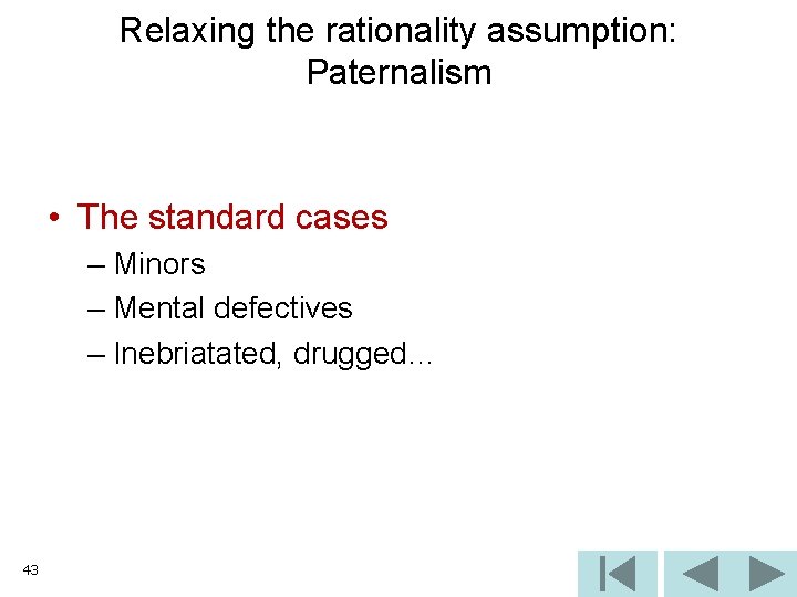 Relaxing the rationality assumption: Paternalism • The standard cases – Minors – Mental defectives