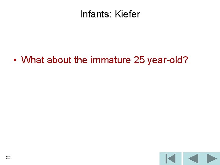 Infants: Kiefer • What about the immature 25 year-old? 52 