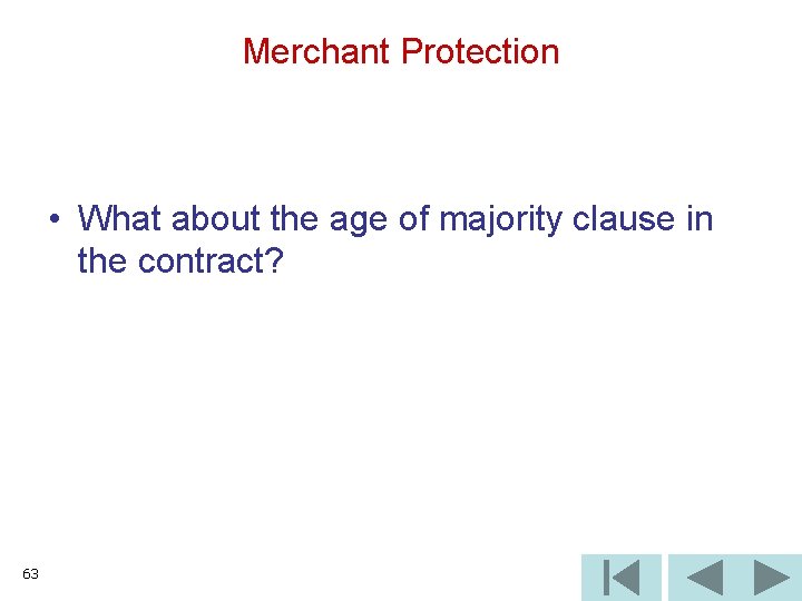 Merchant Protection • What about the age of majority clause in the contract? 63