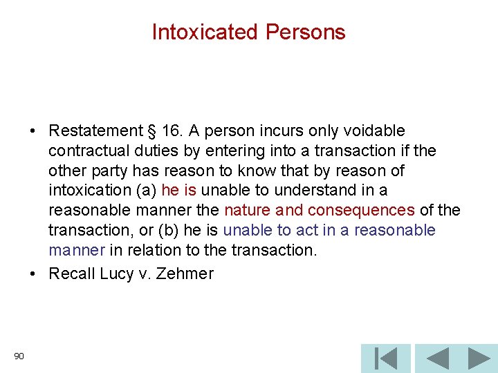 Intoxicated Persons • Restatement § 16. A person incurs only voidable contractual duties by