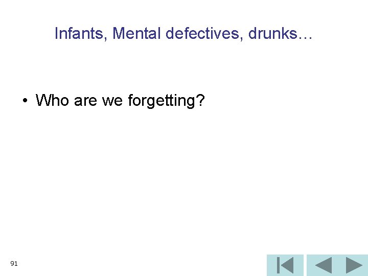 Infants, Mental defectives, drunks… • Who are we forgetting? 91 