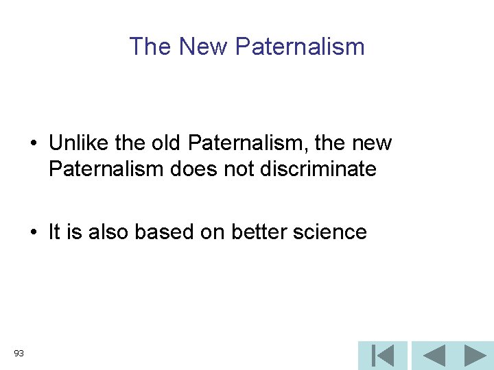 The New Paternalism • Unlike the old Paternalism, the new Paternalism does not discriminate