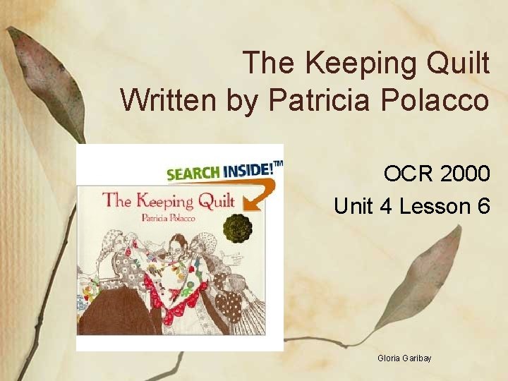 The Keeping Quilt Written by Patricia Polacco OCR 2000 Unit 4 Lesson 6 Gloria