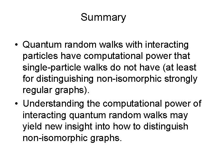 Summary • Quantum random walks with interacting particles have computational power that single-particle walks