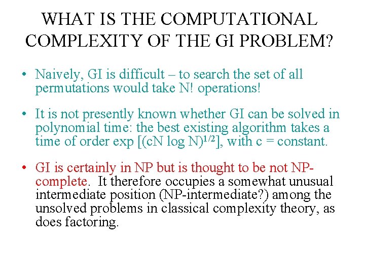 WHAT IS THE COMPUTATIONAL COMPLEXITY OF THE GI PROBLEM? • Naively, GI is difficult