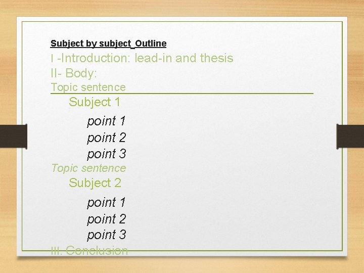 Subject by subject Outline I -Introduction: lead-in and thesis II- Body: Topic sentence Subject