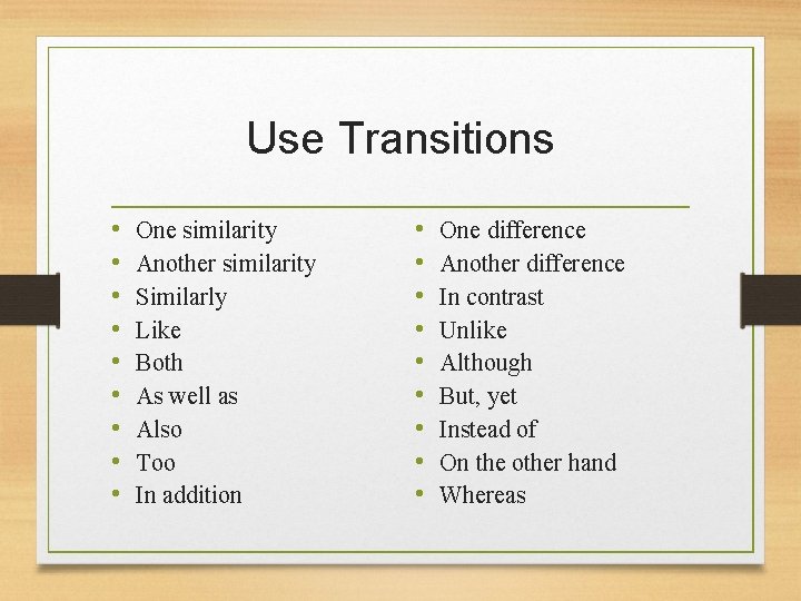 Use Transitions • • • One similarity Another similarity Similarly Like Both As well