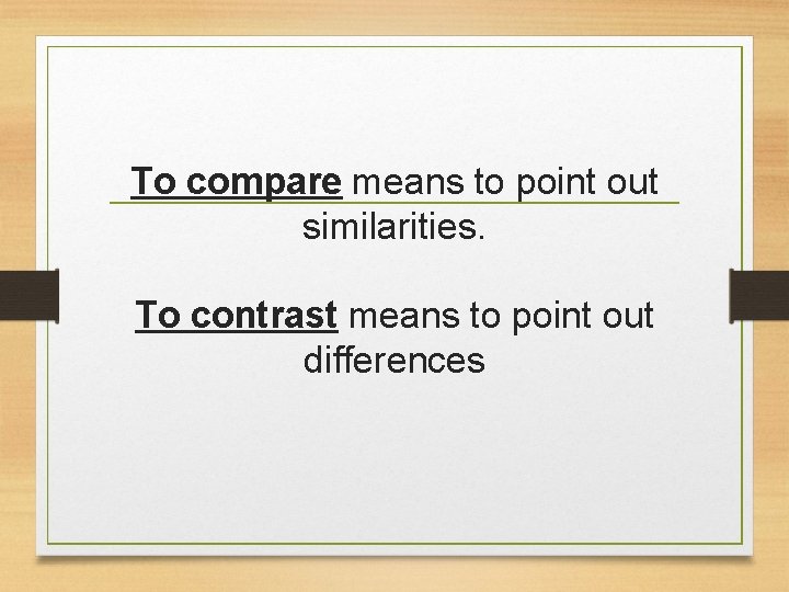 To compare means to point out similarities. To contrast means to point out differences