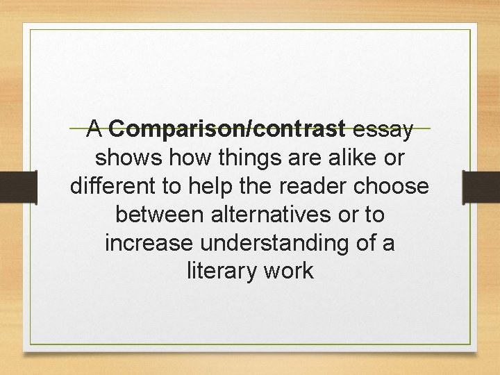 A Comparison/contrast essay shows how things are alike or different to help the reader