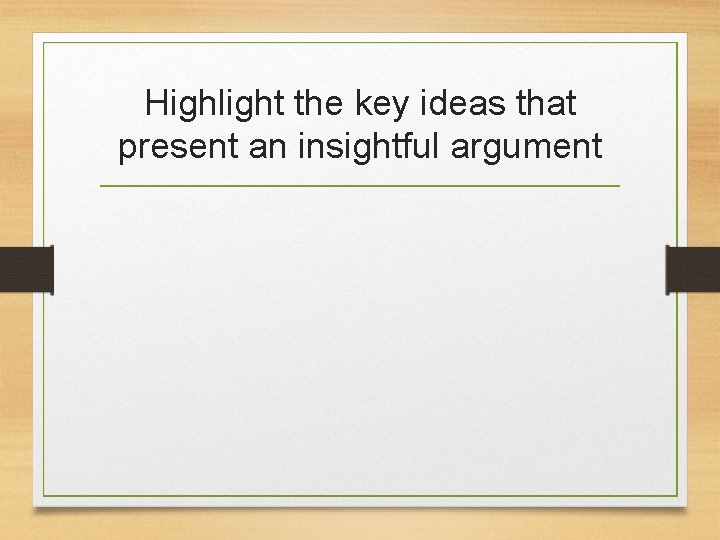 Highlight the key ideas that present an insightful argument 