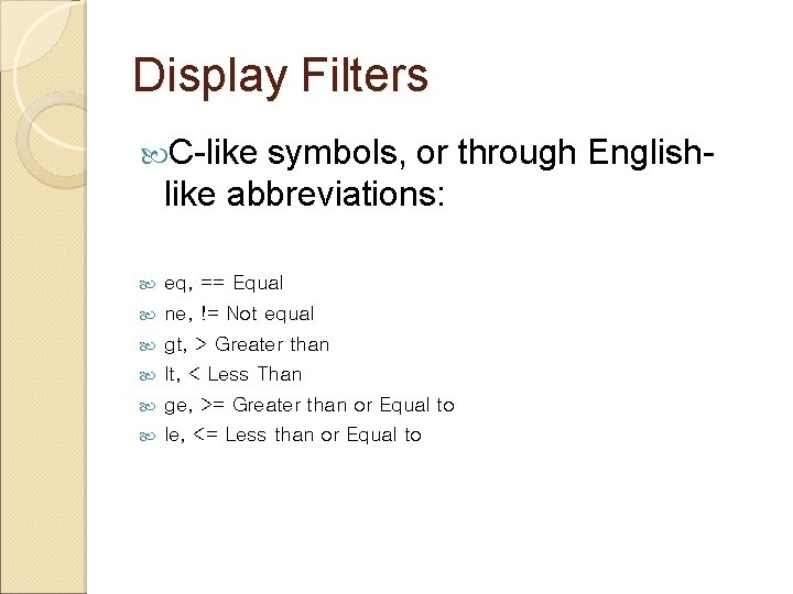 Display Filters C-like symbols, or through Englishlike abbreviations: eq, == Equal ne, != Not