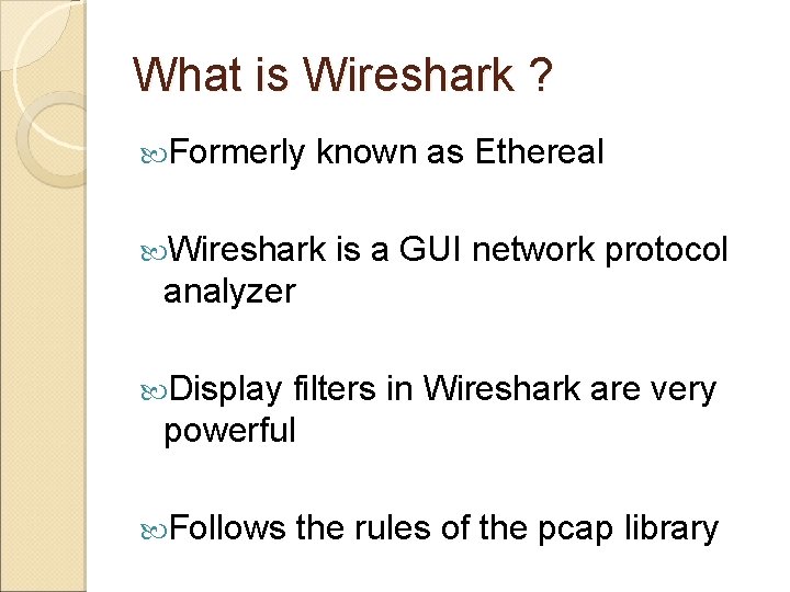 What is Wireshark ? Formerly known as Ethereal Wireshark is a GUI network protocol