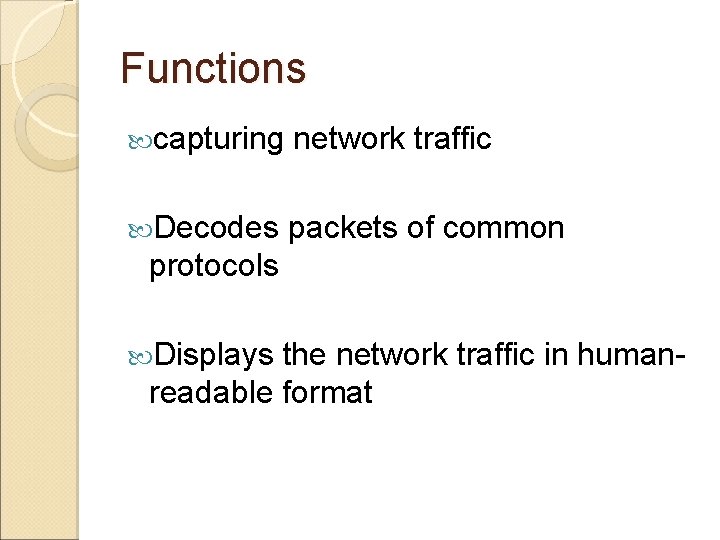 Functions capturing network traffic Decodes packets of common protocols Displays the network traffic in