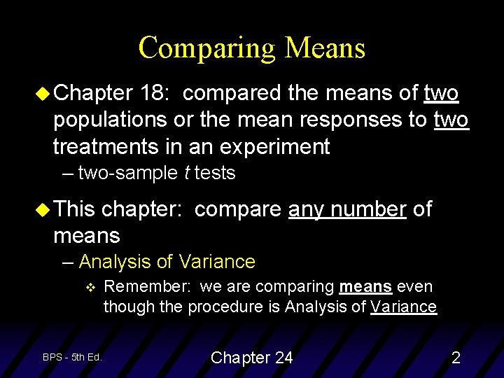 Comparing Means u Chapter 18: compared the means of two populations or the mean