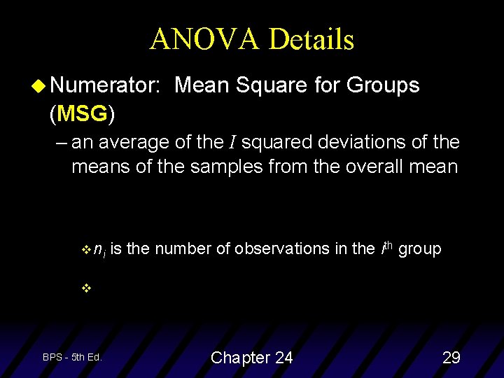 ANOVA Details u Numerator: Mean Square for Groups (MSG) – an average of the