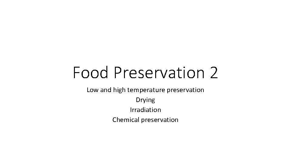 Food Preservation 2 Low and high temperature preservation Drying Irradiation Chemical preservation 