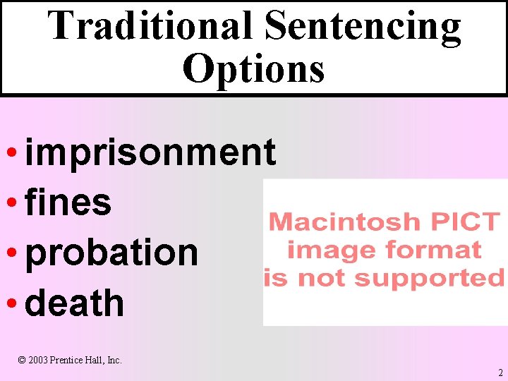 Traditional Sentencing Options • imprisonment • fines • probation • death © 2003 Prentice