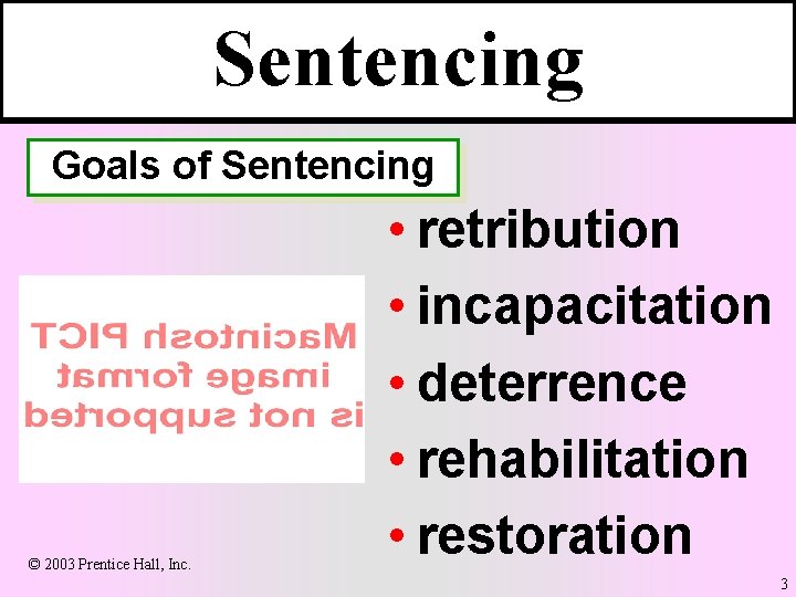 Sentencing Goals of Sentencing © 2003 Prentice Hall, Inc. • retribution • incapacitation •