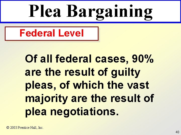 Plea Bargaining Federal Level Of all federal cases, 90% are the result of guilty