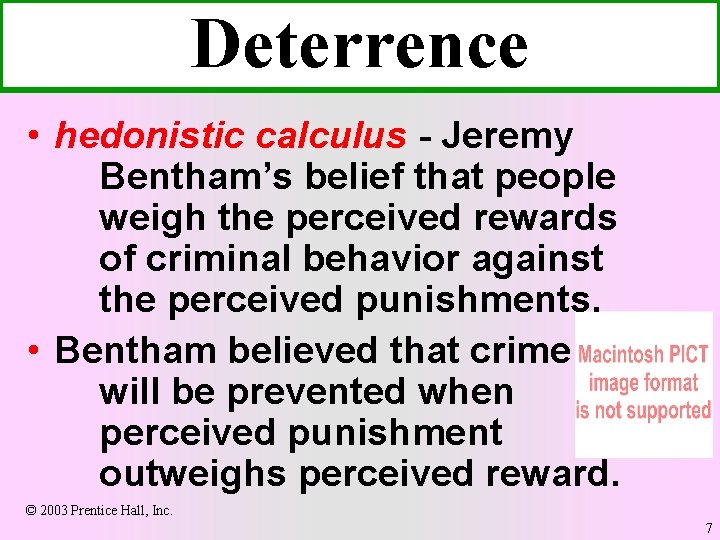 Deterrence • hedonistic calculus - Jeremy Bentham’s belief that people weigh the perceived rewards