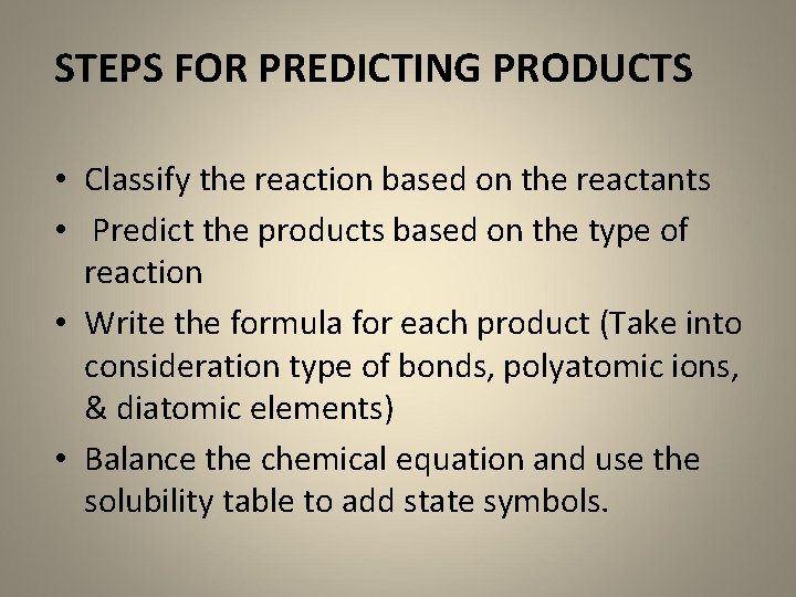 STEPS FOR PREDICTING PRODUCTS • Classify the reaction based on the reactants • Predict