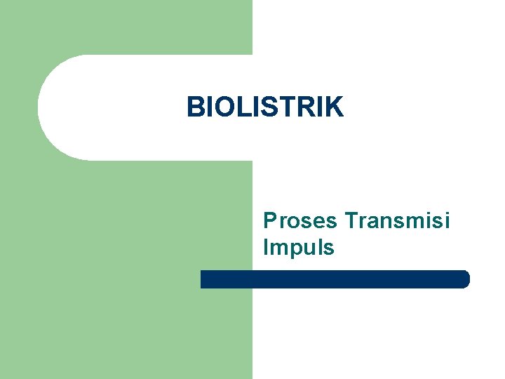 BIOLISTRIK Proses Transmisi Impuls 