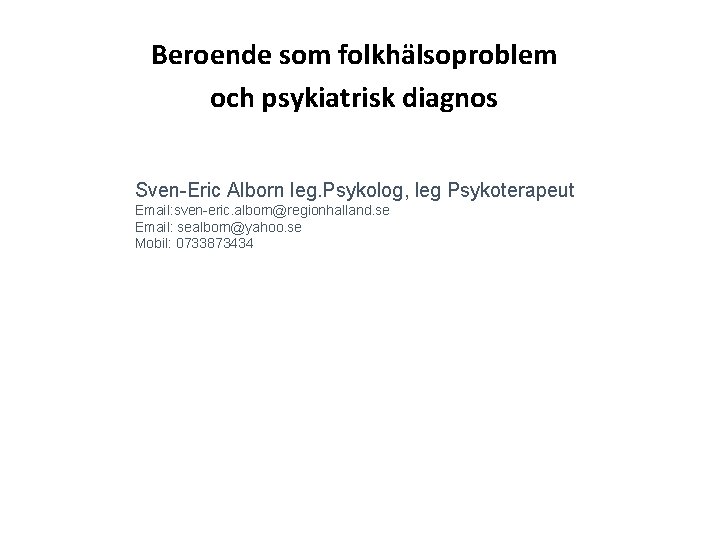 Beroende som folkhälsoproblem och psykiatrisk diagnos Sven-Eric Alborn leg. Psykolog, leg Psykoterapeut Email: sven-eric.