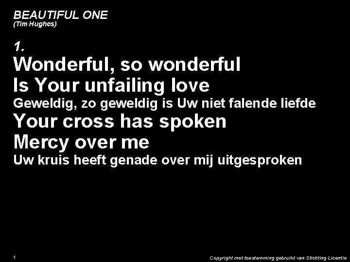 BEAUTIFUL ONE (Tim Hughes) 1. Wonderful, so wonderful Is Your unfailing love Geweldig, zo