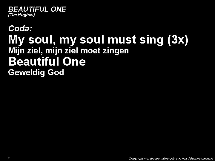 BEAUTIFUL ONE (Tim Hughes) Coda: My soul, my soul must sing (3 x) Mijn