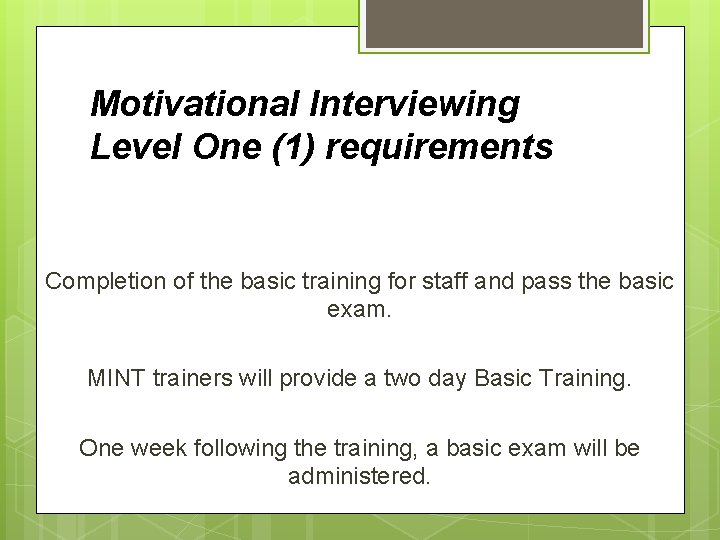Motivational Interviewing Level One (1) requirements Completion of the basic training for staff and