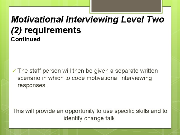 Motivational Interviewing Level Two (2) requirements Continued ü The staff person will then be