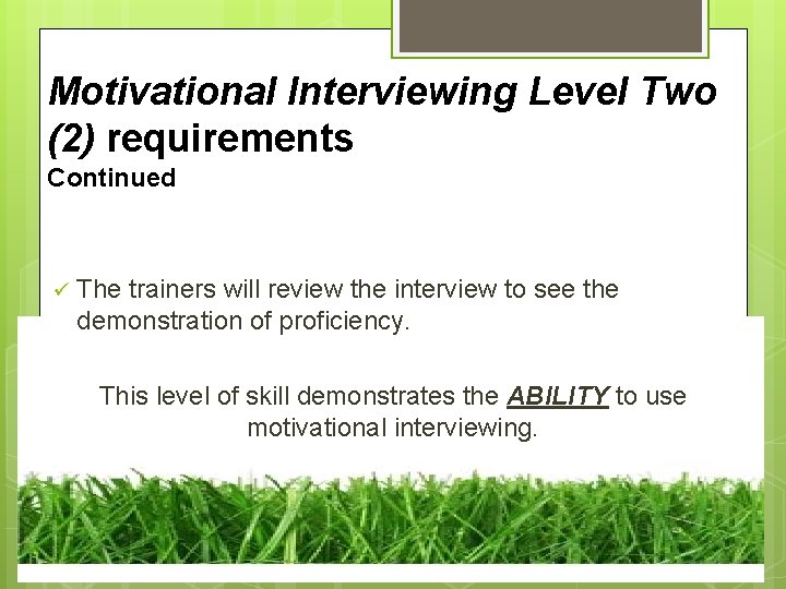 Motivational Interviewing Level Two (2) requirements Continued ü The trainers will review the interview