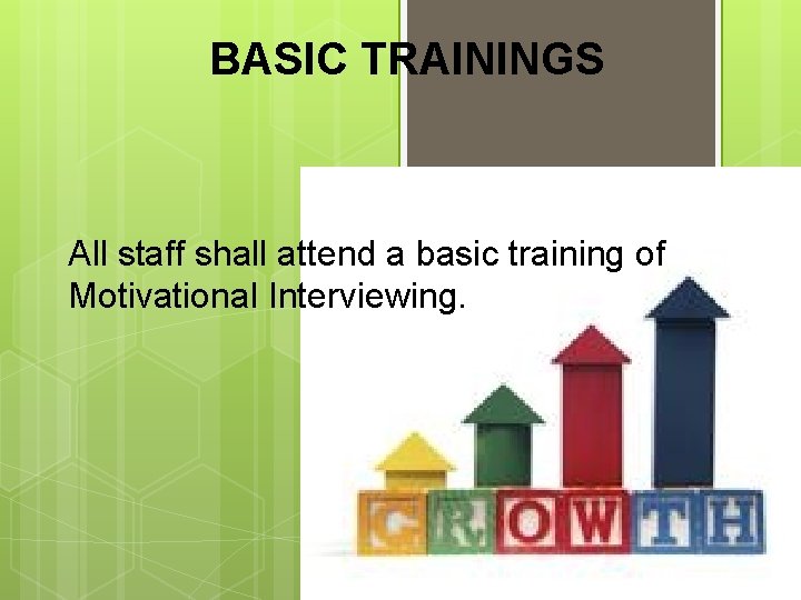 BASIC TRAININGS All staff shall attend a basic training of Motivational Interviewing. 