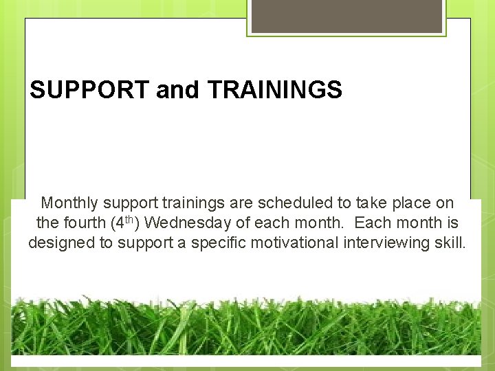 SUPPORT and TRAININGS Monthly support trainings are scheduled to take place on the fourth