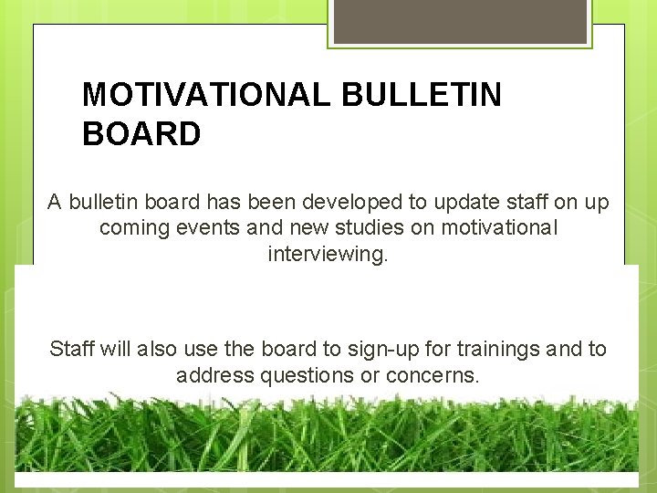 MOTIVATIONAL BULLETIN BOARD A bulletin board has been developed to update staff on up